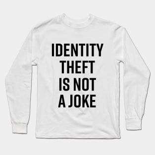 Identity Theft Is Not A Joke Long Sleeve T-Shirt